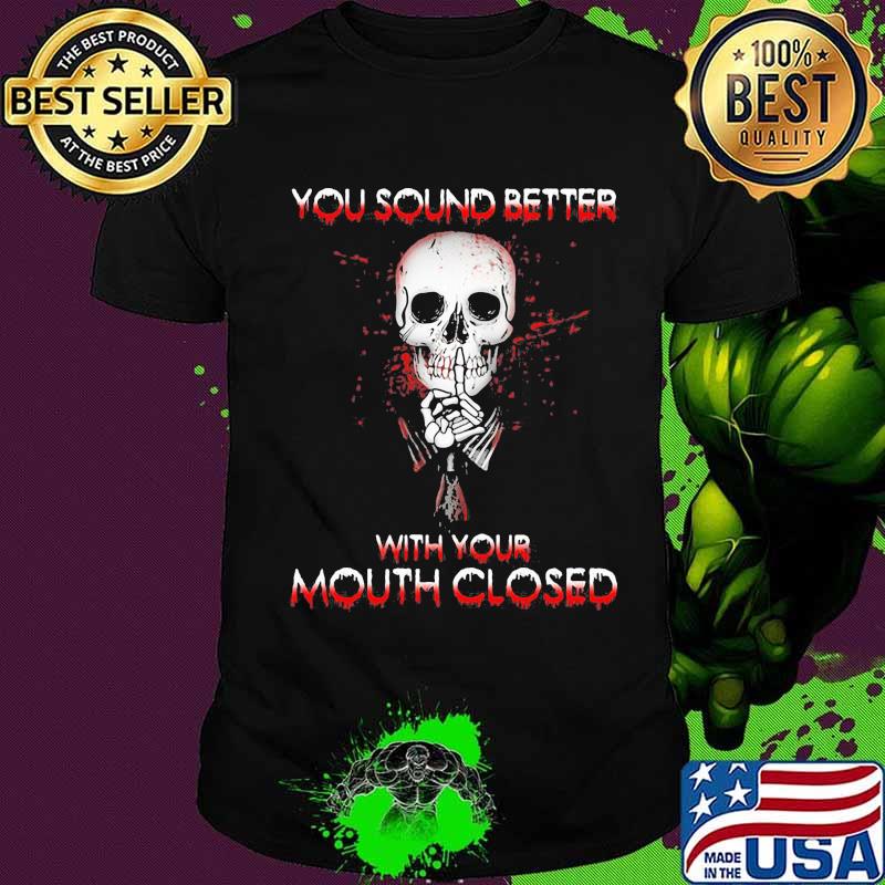 Halloween skeleton you sound better with your mouth closed shirt