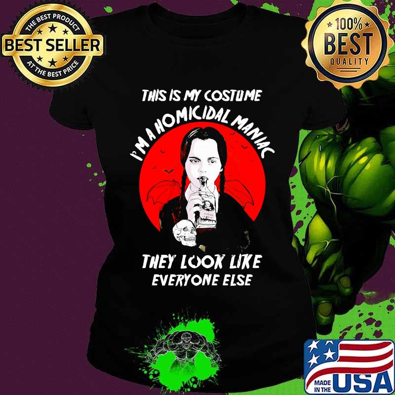 Halloween this is my costume i'm a homicidal maniac they look like everyone else s Ladies tee Halloween this is my costume i'm a homicidal maniac they look like everyone else s Ladies tee