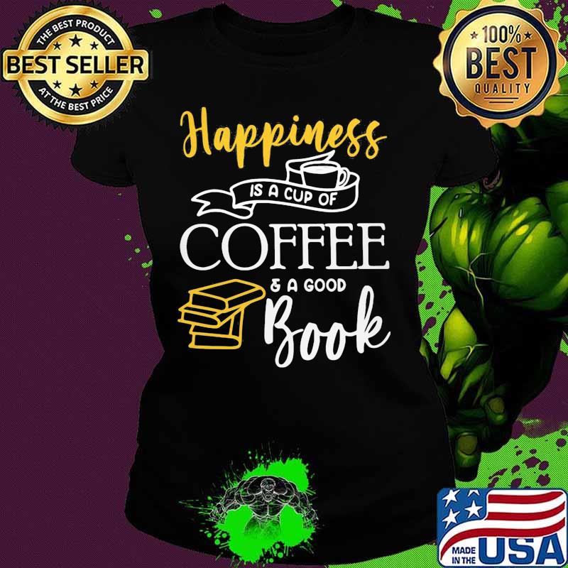 Happiness is a cup of coffee and a good book s Ladies tee Happiness is a cup of coffee and a good book s Ladies tee