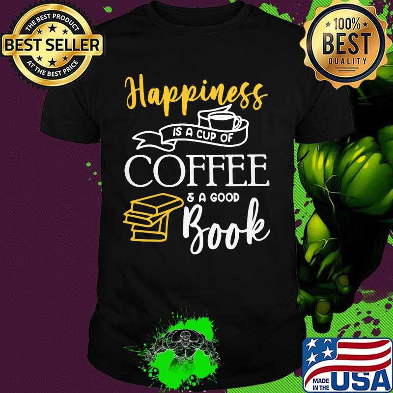 Happiness is a cup of coffee and a good book shirt