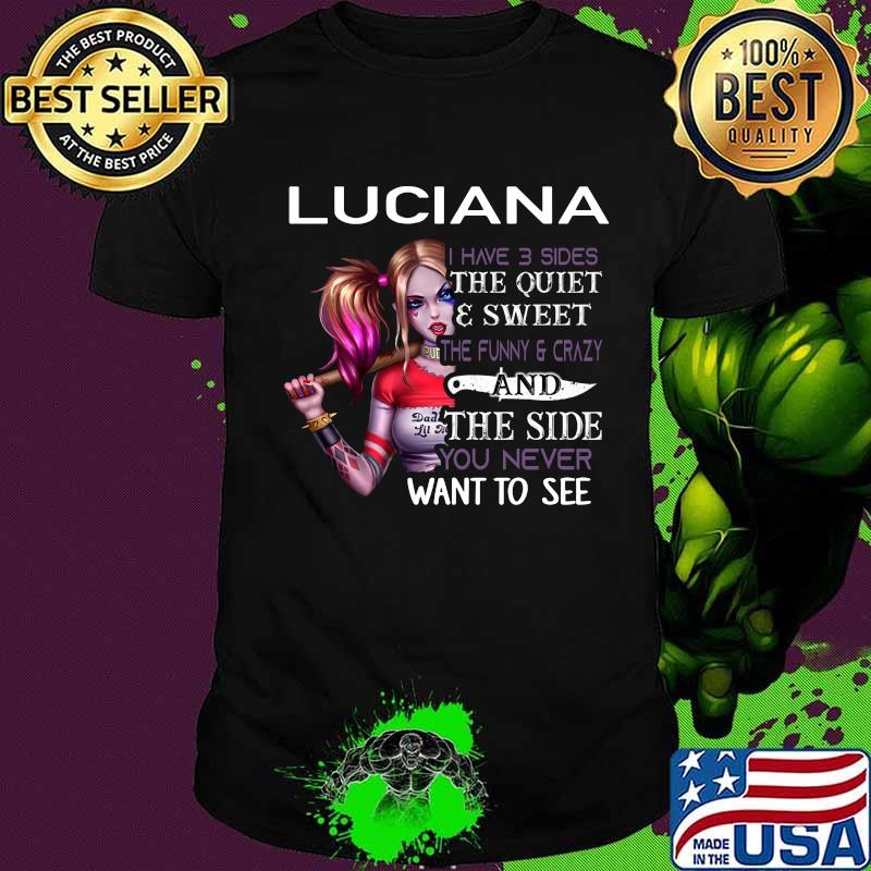 Harley quinn luciana i have 3 sides the quiet and sweet the funny and crazy and the side you never want to see shirt