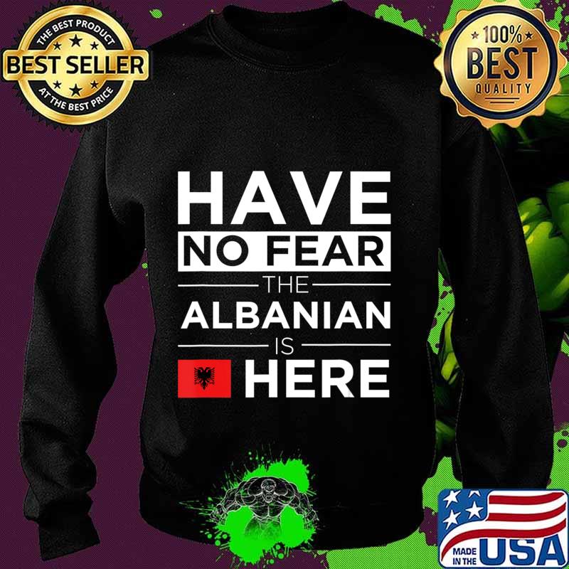 Have No Fear The Albanian is here Pride Proud Albania Gift T-Shirt Sweater Have No Fear The Albanian is here Pride Proud Albania Gift T-Shirt Sweater