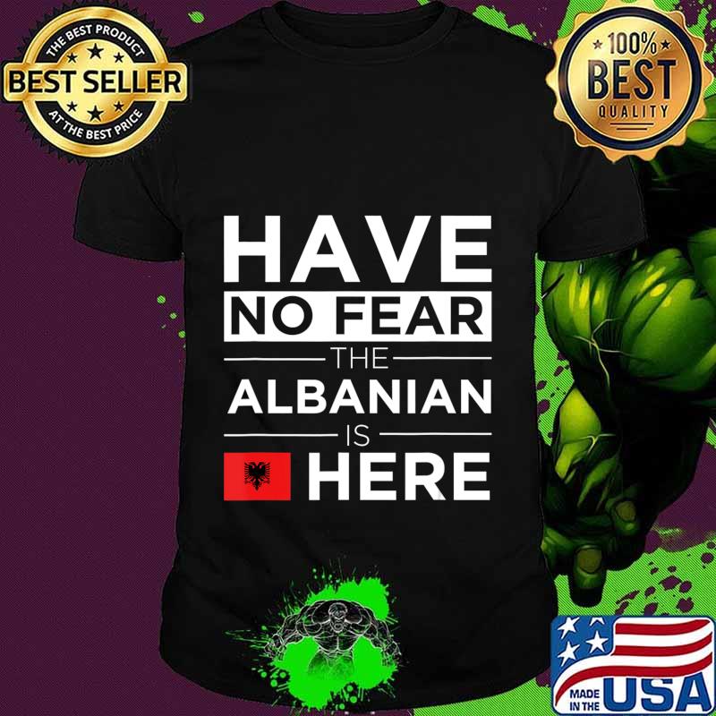 Have No Fear The Albanian is here Pride Proud Albania Gift T-Shirt