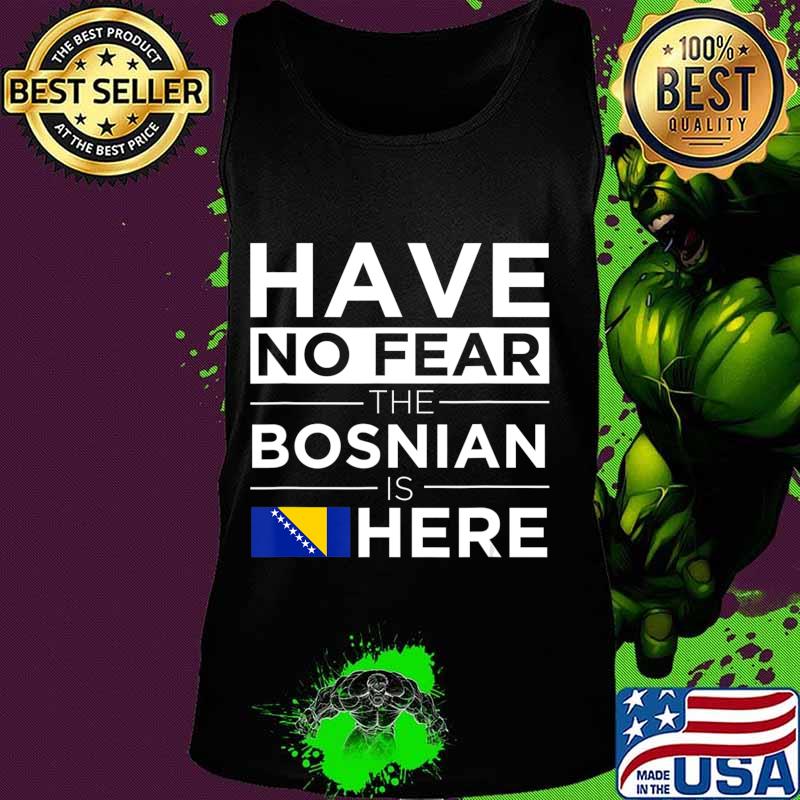 Have No Fear The Bosnian is here Pride Proud Bosnia Gift T-Shirt Tank top Have No Fear The Bosnian is here Pride Proud Bosnia Gift T-Shirt Tank top