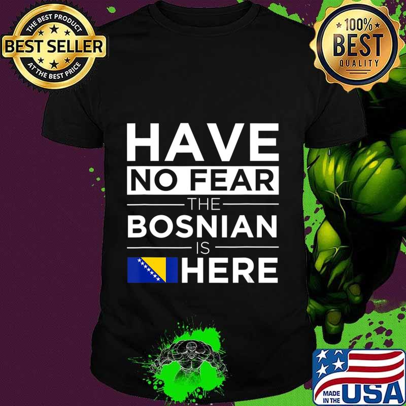 Have No Fear The Bosnian is here Pride Proud Bosnia Gift T-Shirt