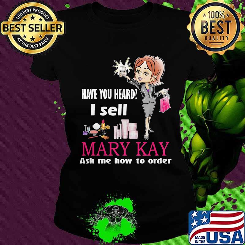 Have you heard i sell mary kay ask me how to order s Ladies tee Have you heard i sell mary kay ask me how to order s Ladies tee