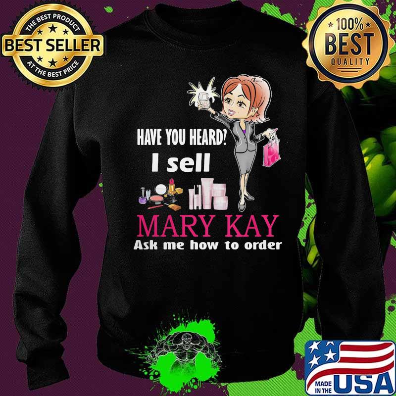 Have you heard i sell mary kay ask me how to order s Sweater Have you heard i sell mary kay ask me how to order s Sweater