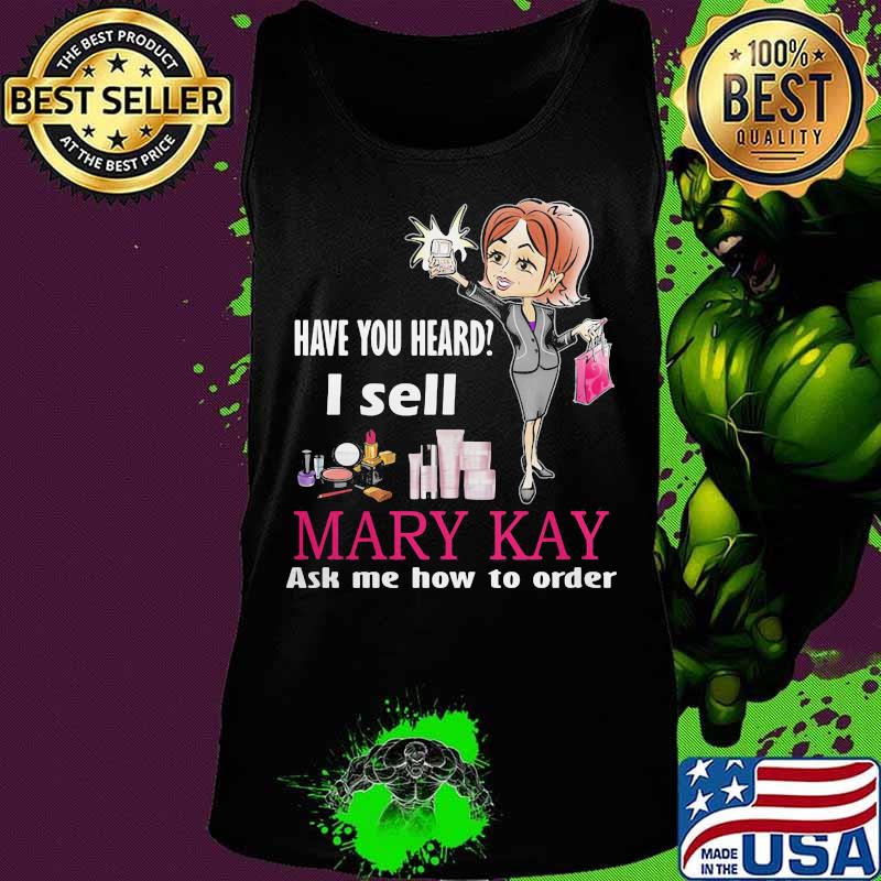 Have you heard i sell mary kay ask me how to order s Tank top Have you heard i sell mary kay ask me how to order s Tank top