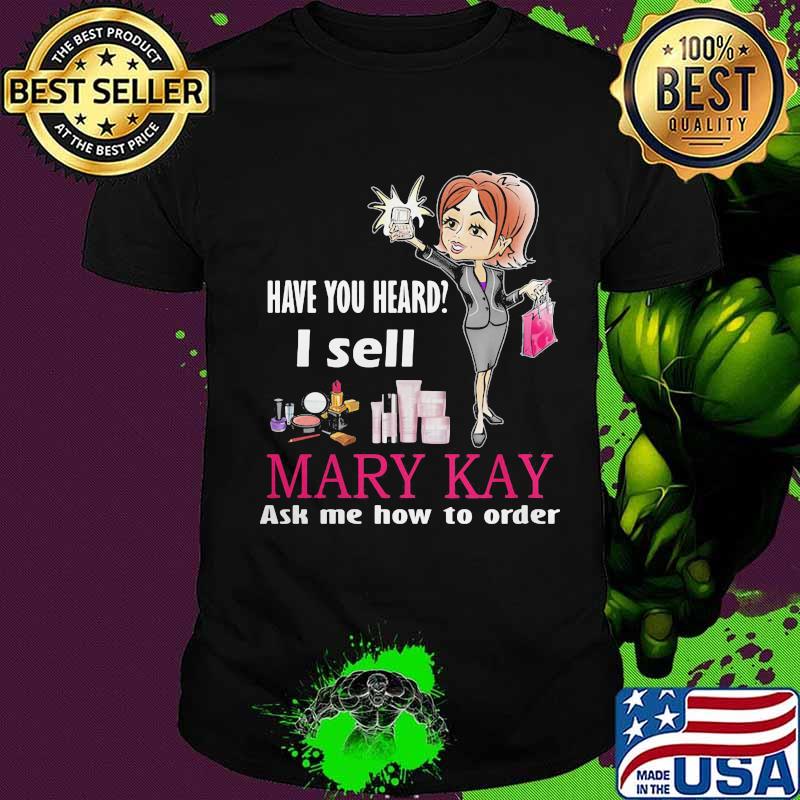 Have you heard i sell mary kay ask me how to order shirt