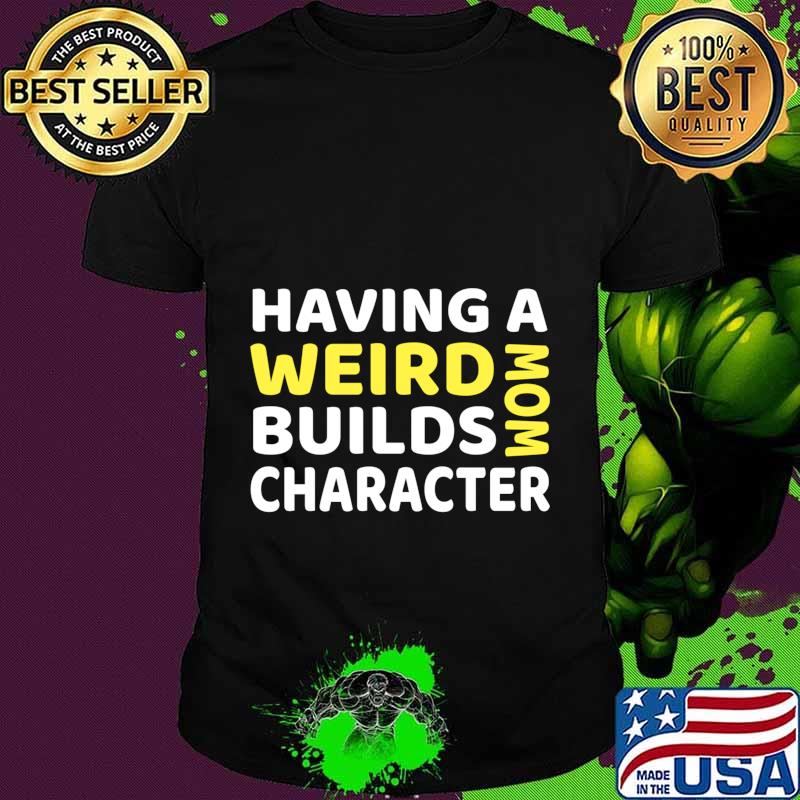 Having a Weird Mom Builds Character Long Sleeve T-Shirt