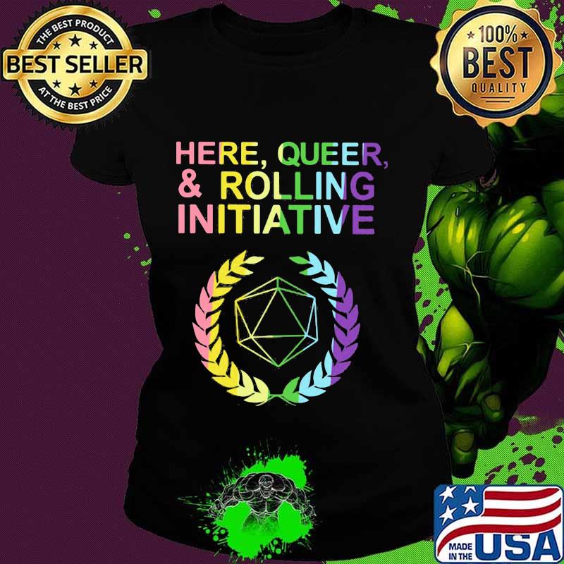 Here queer and rolling initiative s Ladies tee Here queer and rolling initiative s Ladies tee