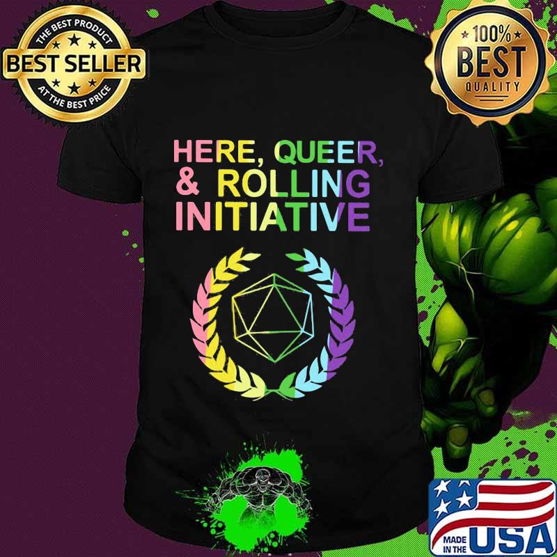 Here queer and rolling initiative shirt