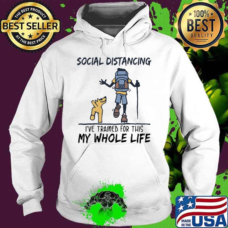 Hiking Social Distancing I've trained for this my whole life s Hoodie Hiking Social Distancing I've trained for this my whole life s Hoodie