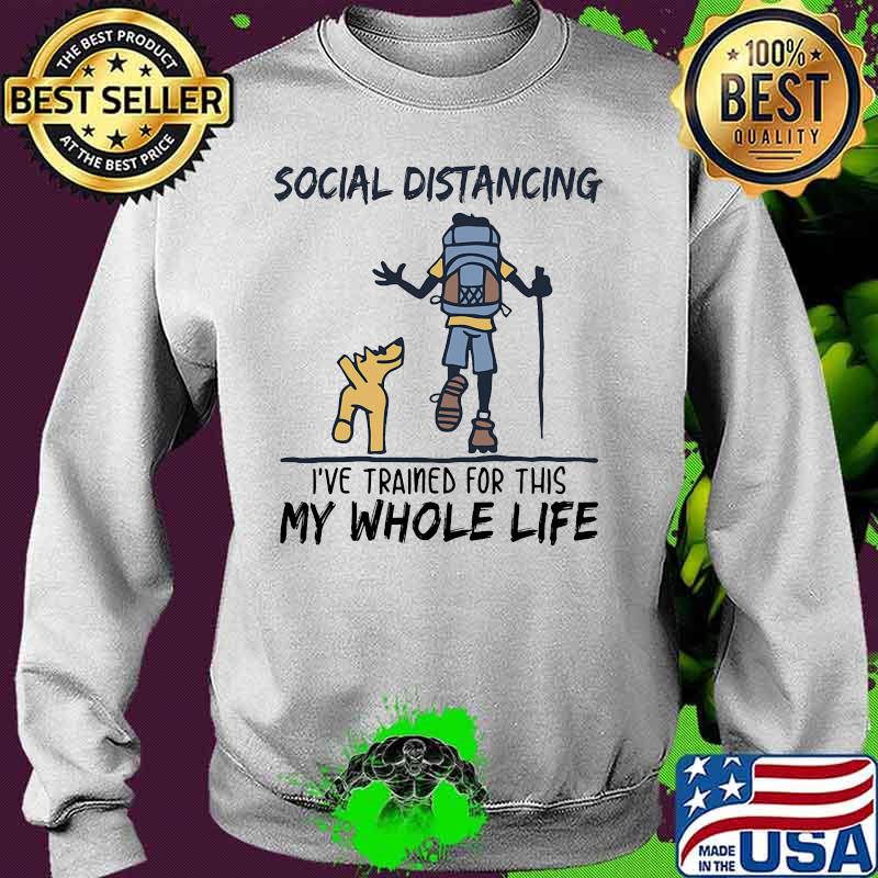 Hiking Social Distancing I've trained for this my whole life s Sweater Hiking Social Distancing I've trained for this my whole life s Sweater