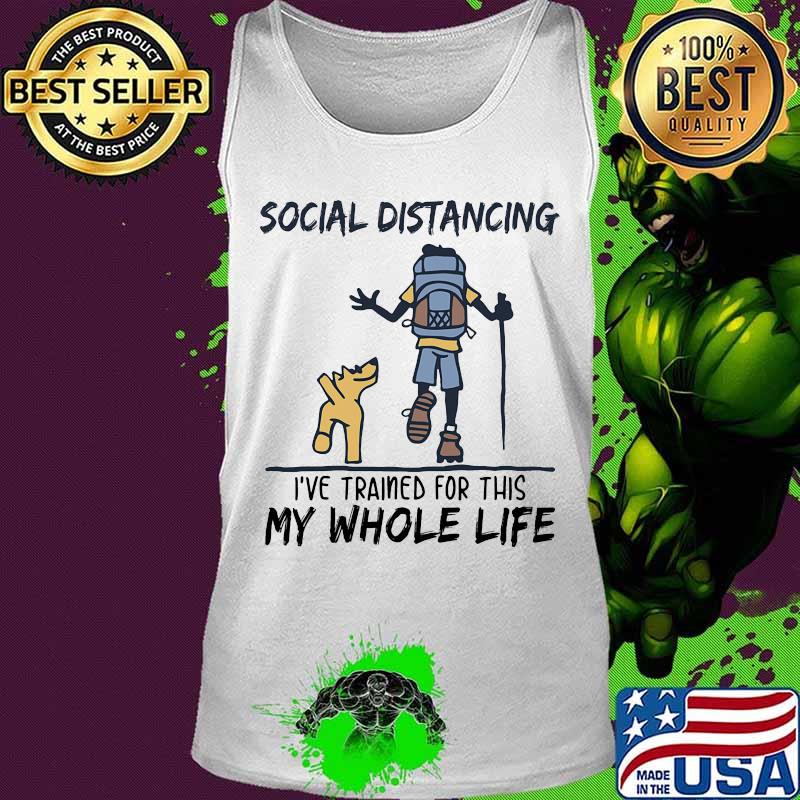 Hiking Social Distancing I've trained for this my whole life s Tank top Hiking Social Distancing I've trained for this my whole life s Tank top