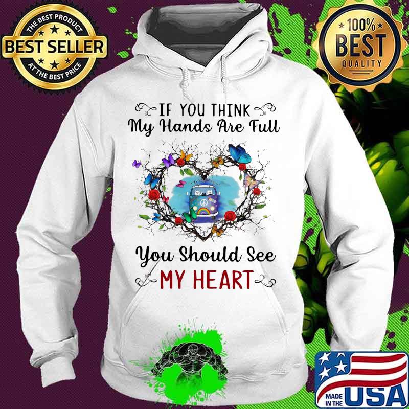 Hippie if you think my hands are full you should see my heart s Hoodie Hippie if you think my hands are full you should see my heart s Hoodie