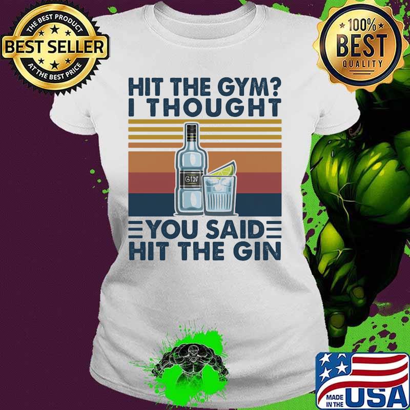 Hit the gym I thought you said hit the gin vintage retro s Ladies tee Hit the gym I thought you said hit the gin vintage retro s Ladies tee