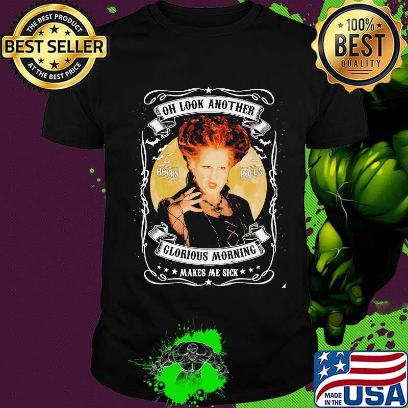 Hocus pocus oh look another glorious morning makes me sick shirt