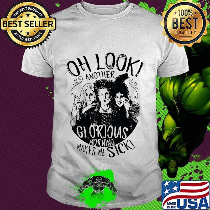 Hocus pocus oh look another glorious morning makes me sick shirt