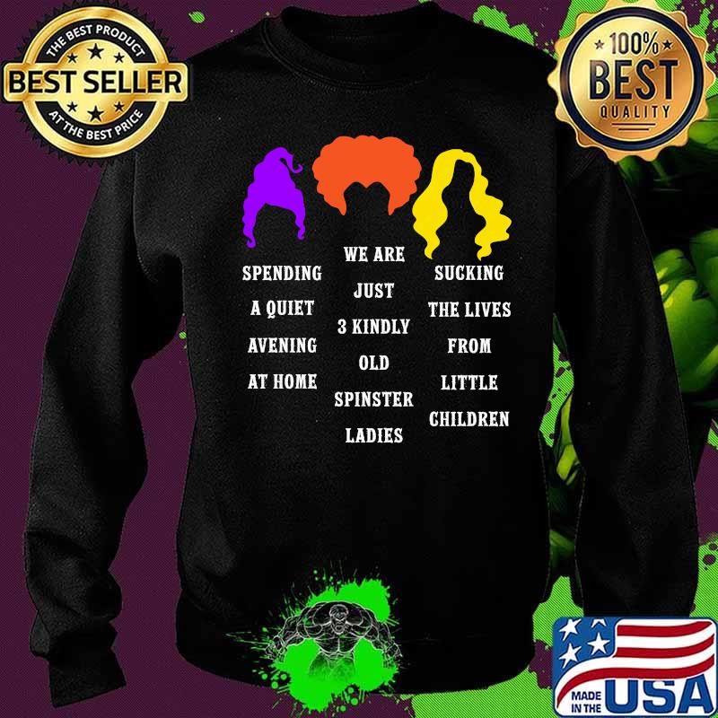 Hocus pocus spending a quiet evening at home we are just 3 kindly old spinster ladies s Sweater Hocus pocus spending a quiet evening at home we are just 3 kindly old spinster ladies s Sweater