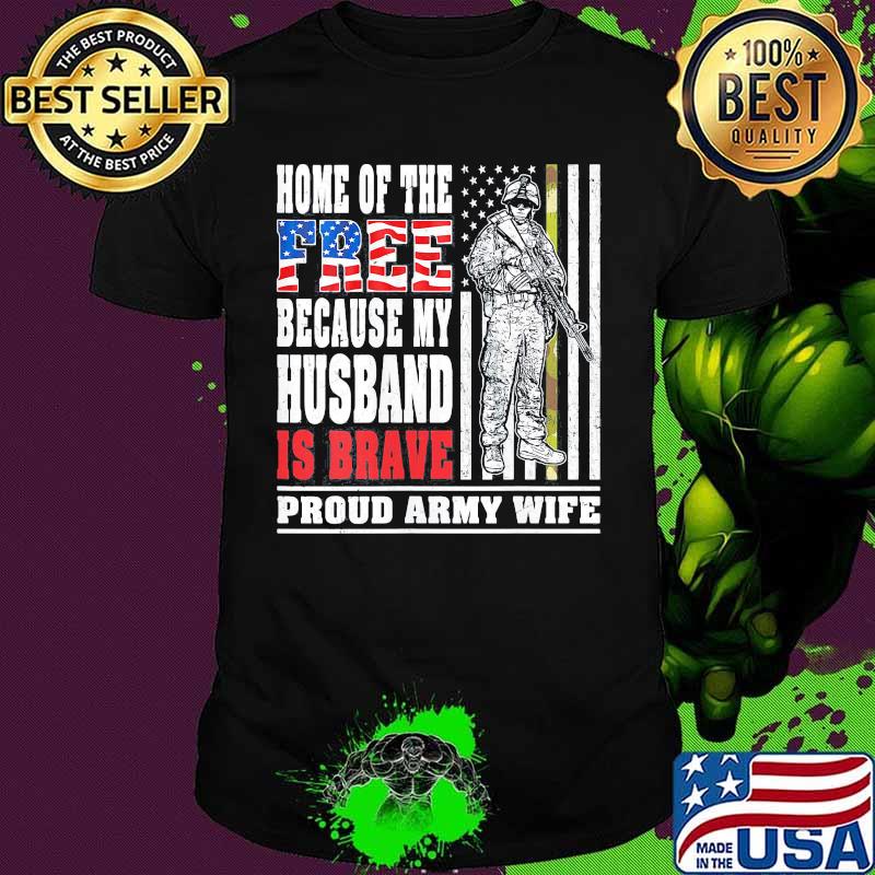 Home of the free because my husband is brave proud army wife American Flag shirt