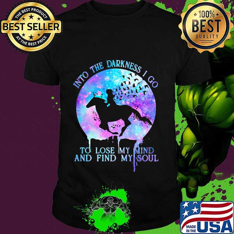 Horse riding into the darkness i go to lose my mind and find my soul moon shirt