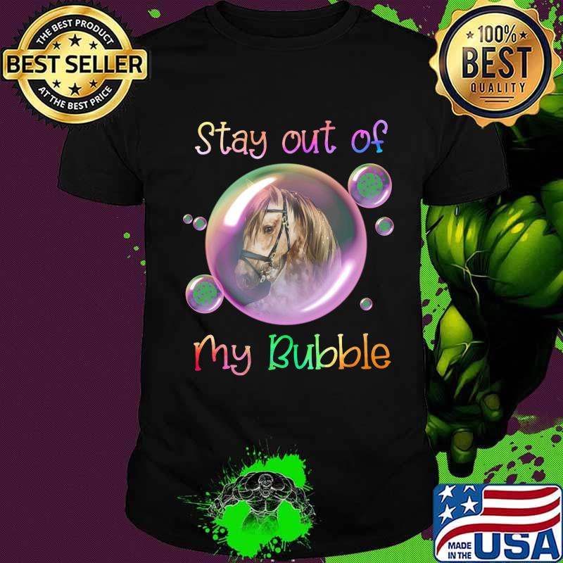 Horse stay out of my bubble covid-19 shirt