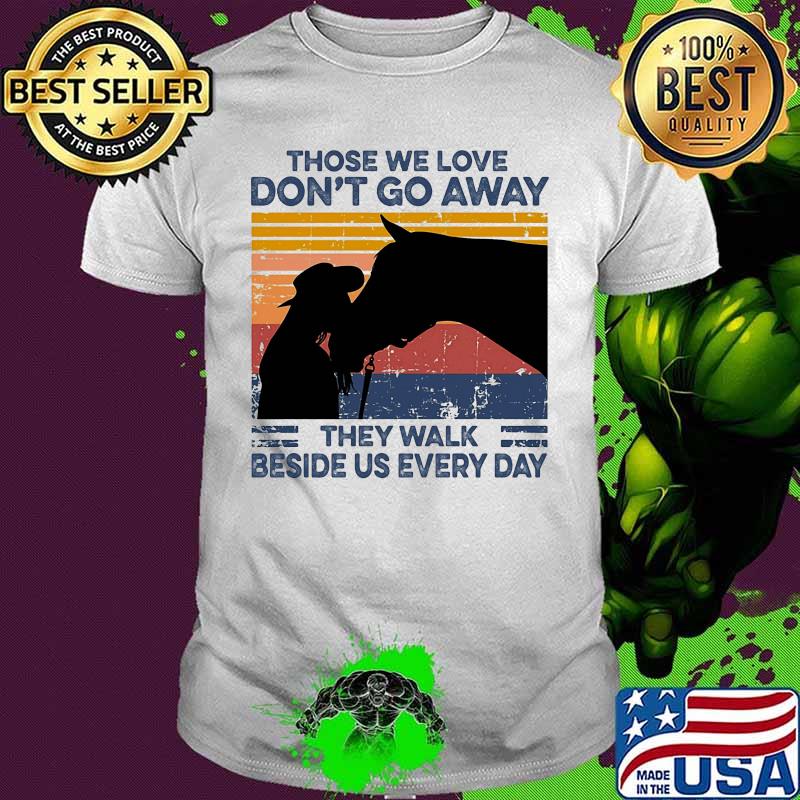 Horse those we love don't go away they walk beside us every day vintage retro shirt