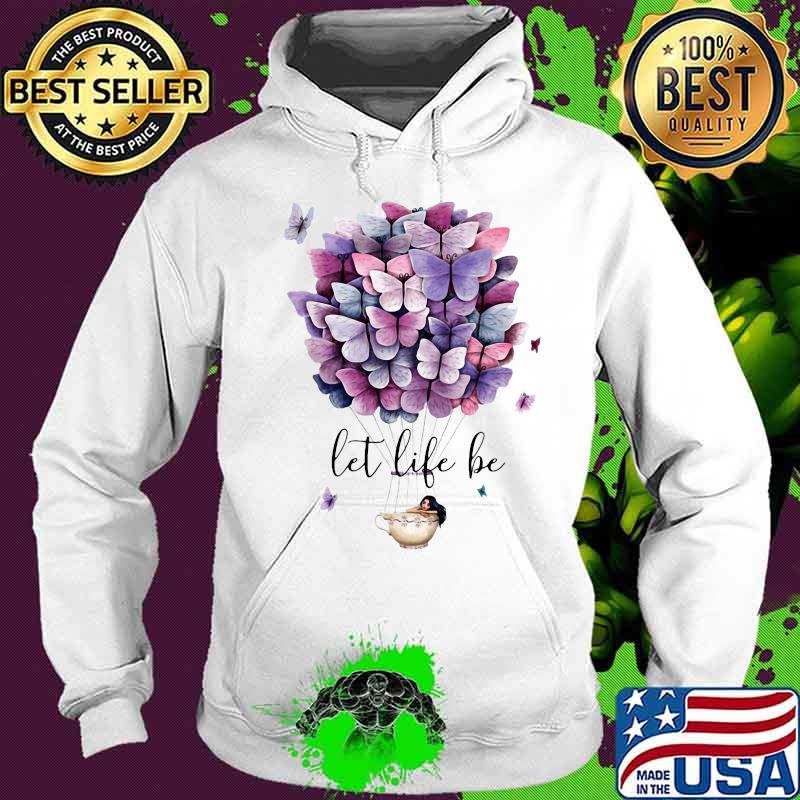 Hot air balloon butterflies let life be s Hoodie Hot air balloon butterflies let life be s Hoodie