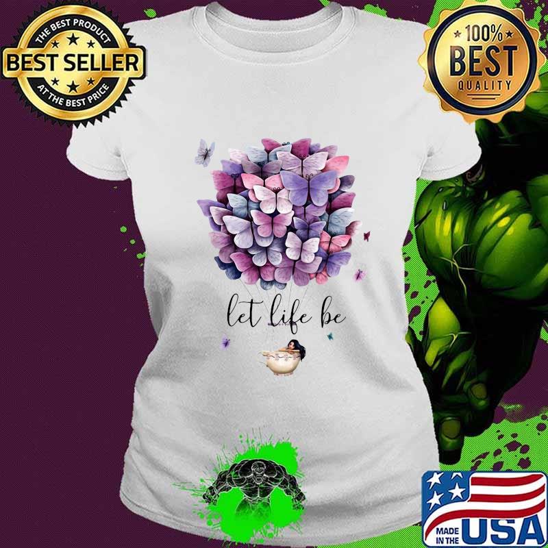 Hot air balloon butterflies let life be s Ladies tee Hot air balloon butterflies let life be s Ladies tee