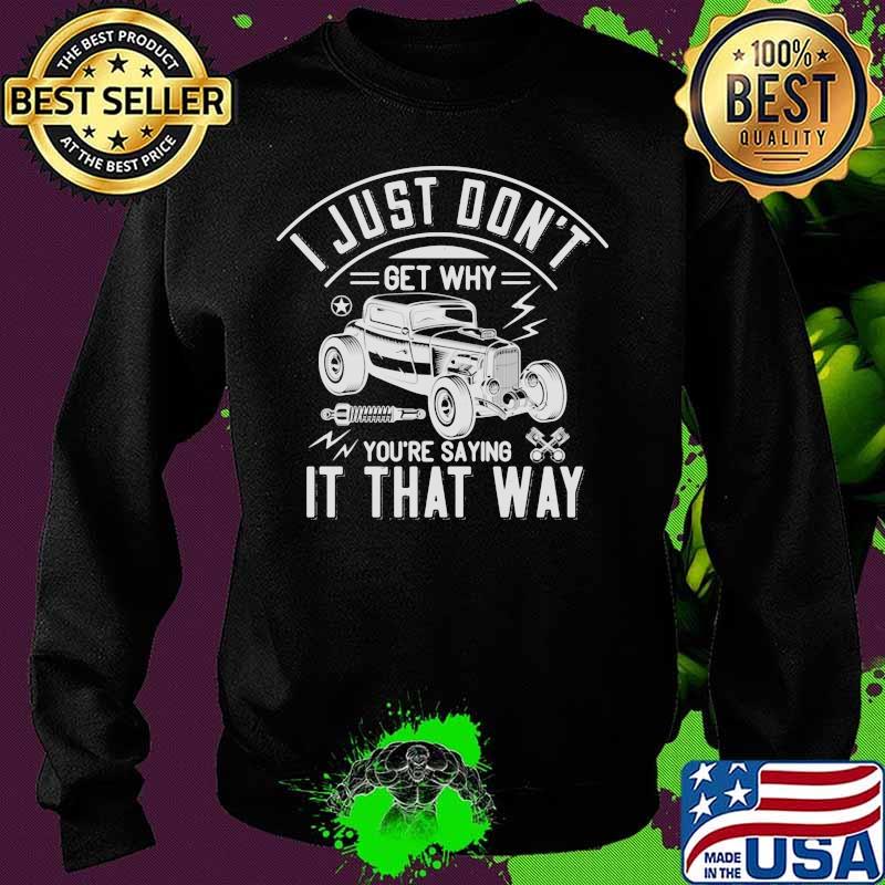 Hot rod i just don't get why you're saying it that way s Sweater Hot rod i just don't get why you're saying it that way s Sweater