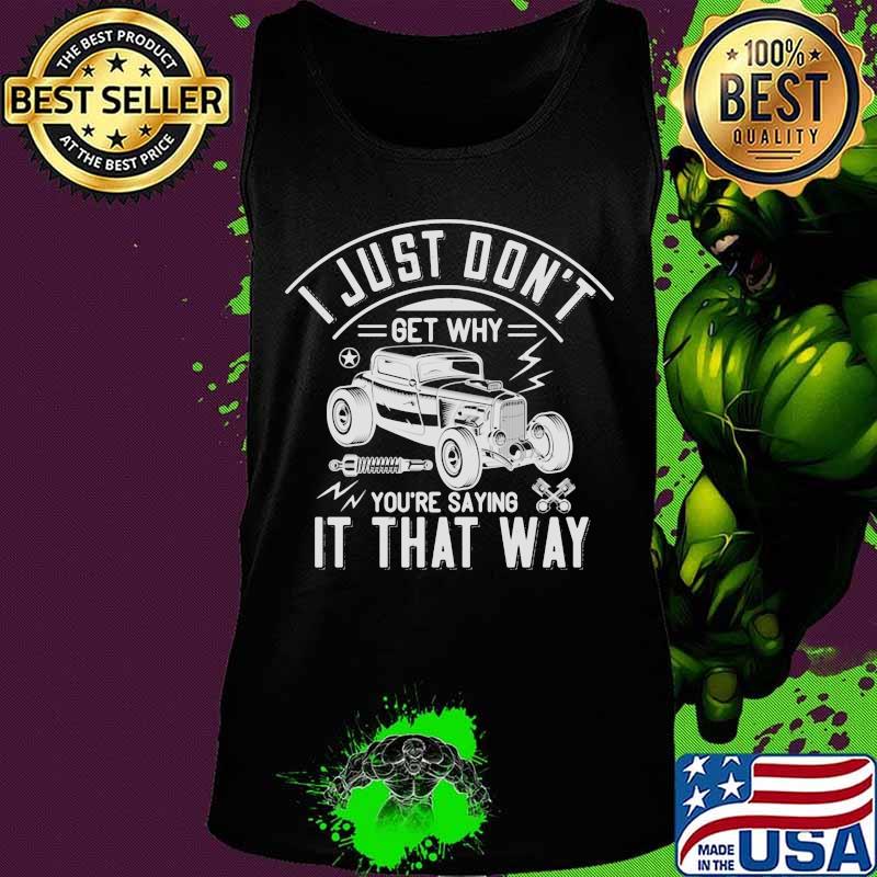 Hot rod i just don't get why you're saying it that way s Tank top Hot rod i just don't get why you're saying it that way s Tank top