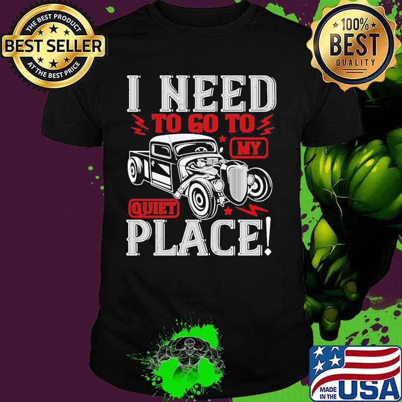 Hot rod i need to go to my quiet place shirt