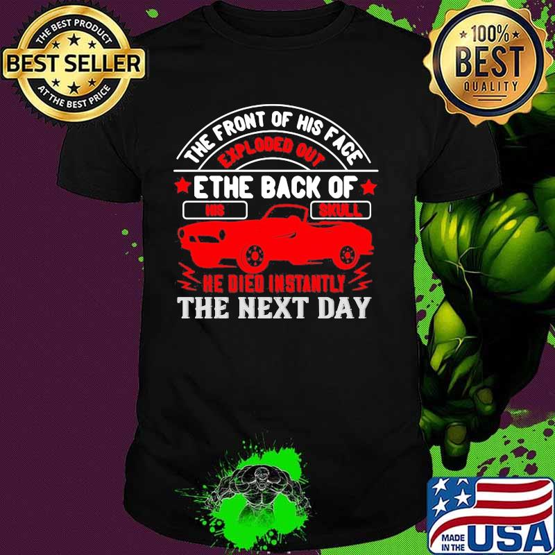 Hot rod the front of his face exploded out the back of his skull he died instantly the next day shirt