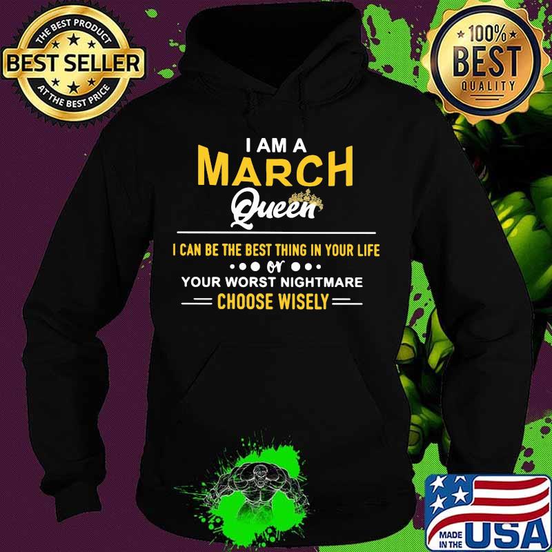 I am a march queen i can be the best thing in your life your worst nightmare choose wisely s Hoodie I am a march queen i can be the best thing in your life your worst nightmare choose wisely s Hoodie