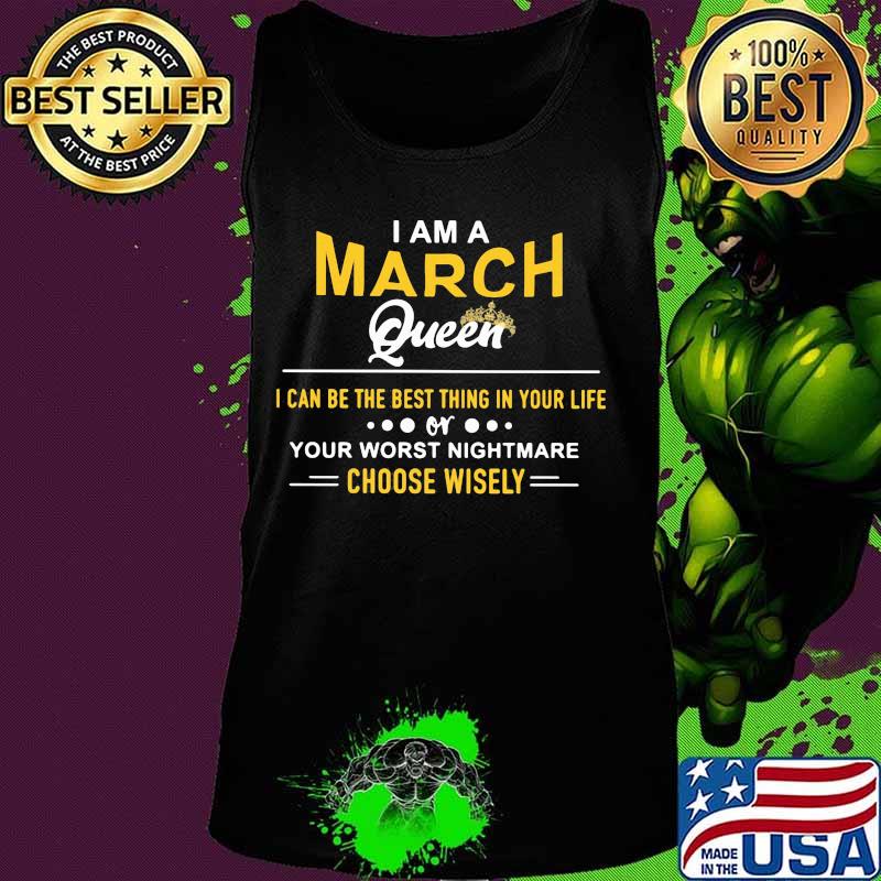 I am a march queen i can be the best thing in your life your worst nightmare choose wisely s Tank top I am a march queen i can be the best thing in your life your worst nightmare choose wisely s Tank top