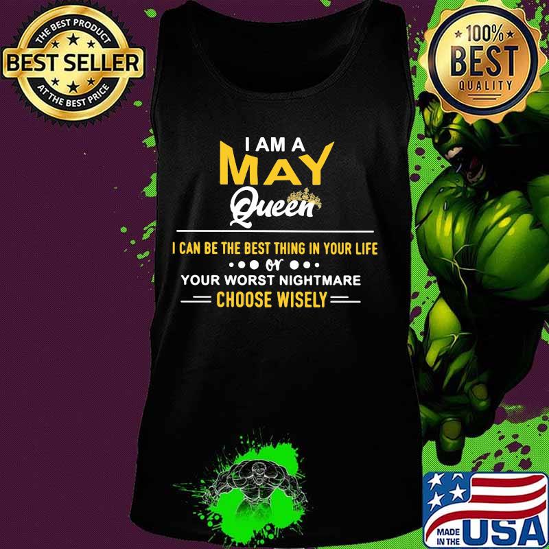 I am a may queen i can be the best thing in your life your worst nightmare choose wisely s Tank top I am a may queen i can be the best thing in your life your worst nightmare choose wisely s Tank top