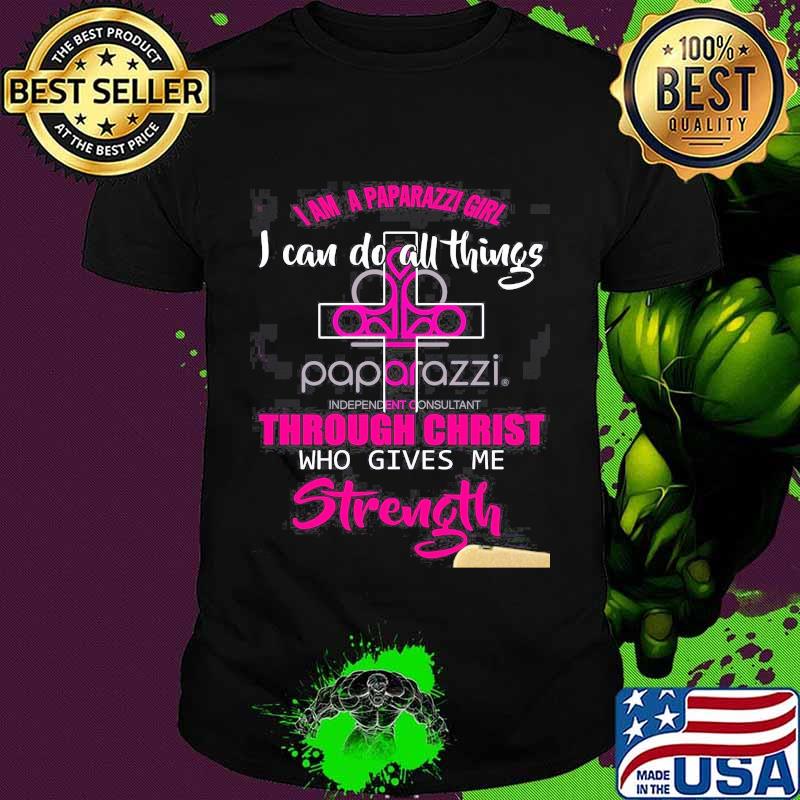 I am a paparazzi girl i can do all things through christ who gives me strength shirt