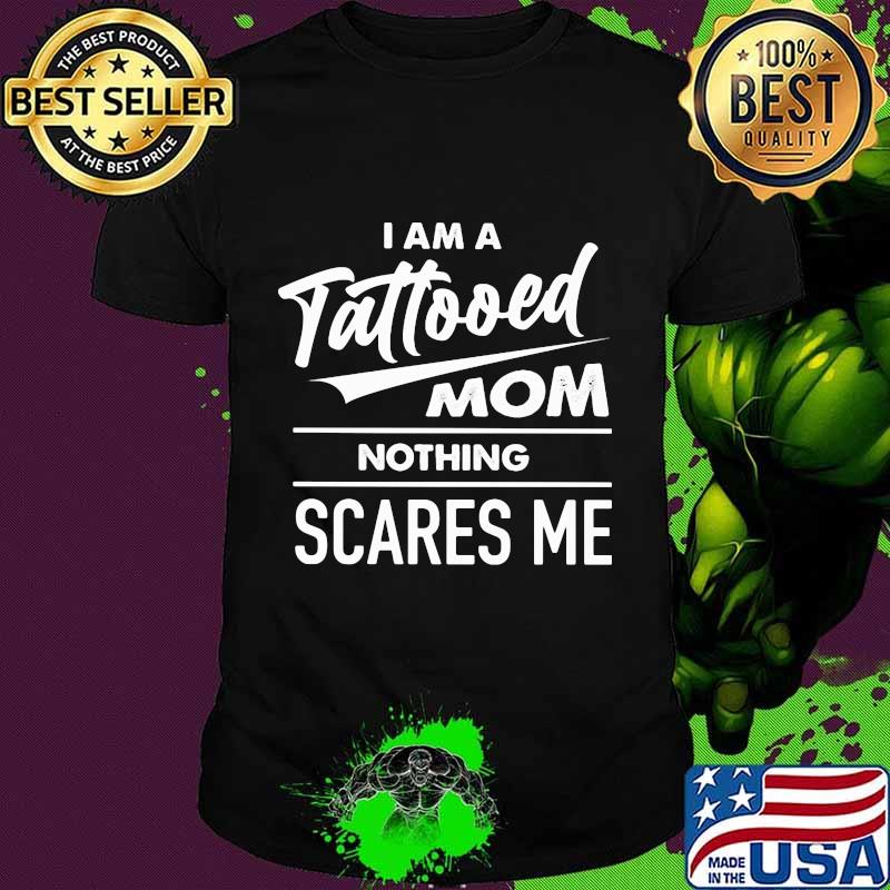 I am a tattooed mom nothing scares me shirt