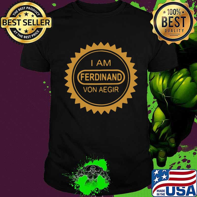 I am ferdinand von aegir shirt
