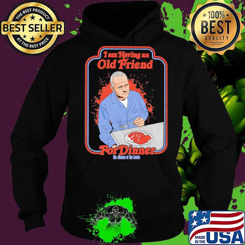 I am having an old friend for dinner the silence the lambs s Hoodie I am having an old friend for dinner the silence the lambs s Hoodie