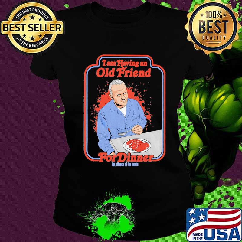 I am having an old friend for dinner the silence the lambs s Ladies tee I am having an old friend for dinner the silence the lambs s Ladies tee