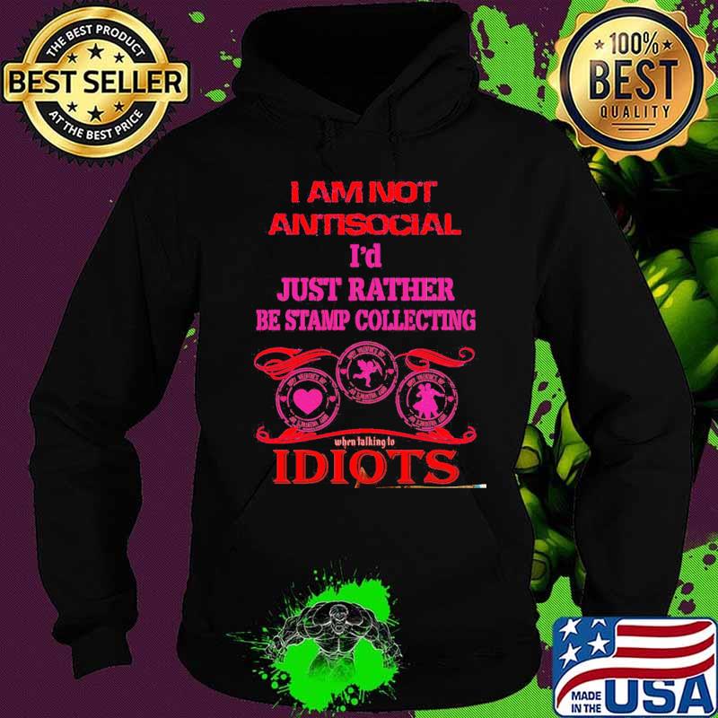 I am not antisocial i'd just rather be stamp collecting idiots s Hoodie I am not antisocial i'd just rather be stamp collecting idiots s Hoodie