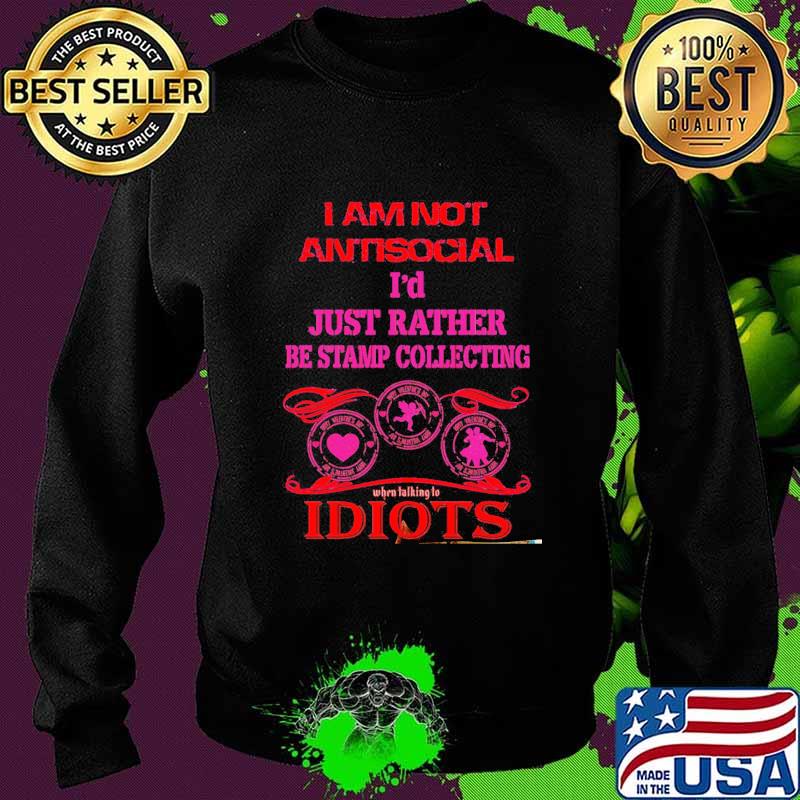 I am not antisocial i'd just rather be stamp collecting idiots s Sweater I am not antisocial i'd just rather be stamp collecting idiots s Sweater