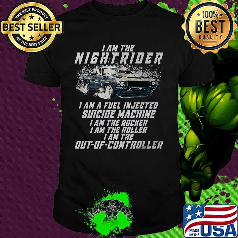 I am the nightrider i am a fuel injected suicide machine i am the rocker i am the roller i am the out of controller shirt