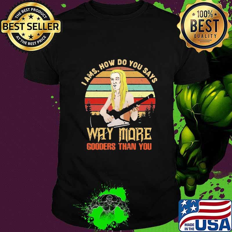 I ams how do you says way more gooders than you vintage retro shirt