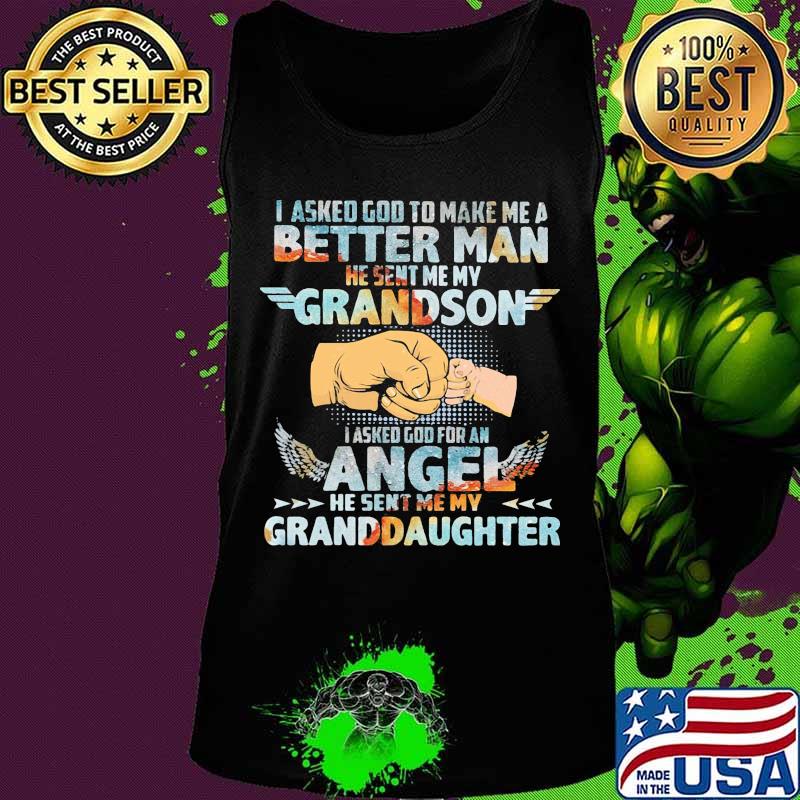 I asked god to make me a better man he sent me my grandson i asked god for an angel he sent me my granddaughter s Tank top I asked god to make me a better man he sent me my grandson i asked god for an angel he sent me my granddaughter s Tank top