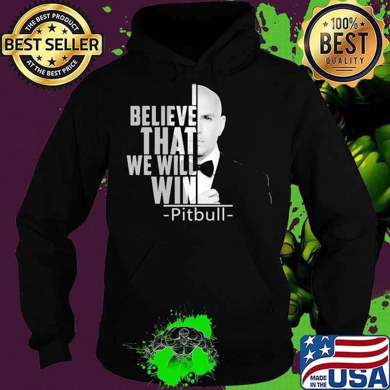 I believe that we will win pitbull s Hoodie I believe that we will win pitbull s Hoodie