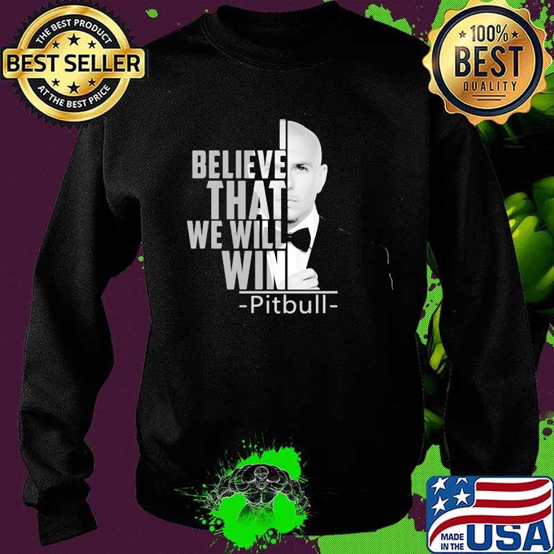 I believe that we will win pitbull s Sweater I believe that we will win pitbull s Sweater