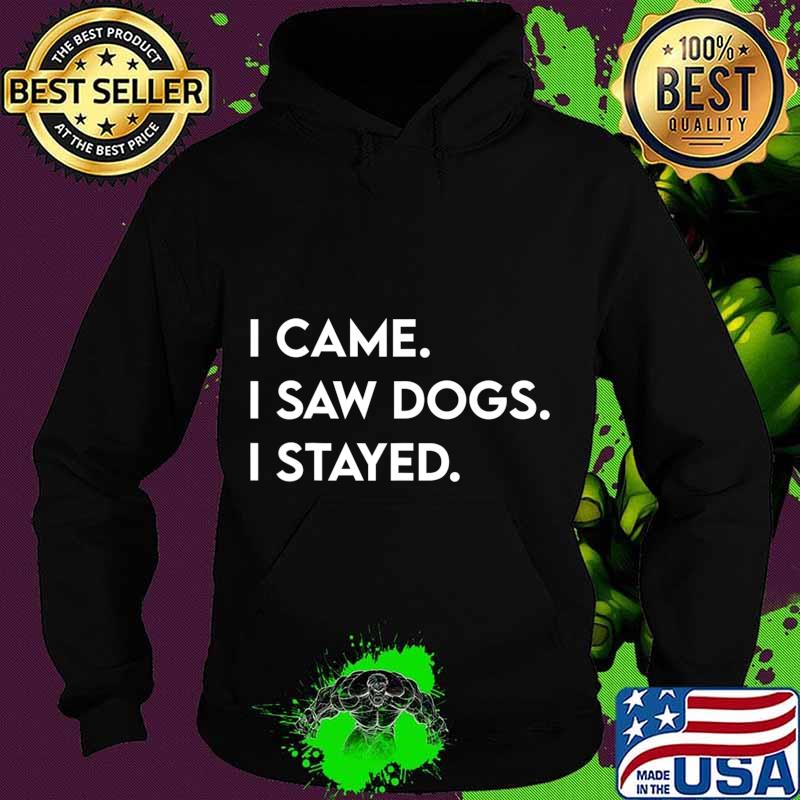 I Came I Saw Dogs I Stayed Gift For Dog Lover Dog Owner T-Shirt Hoodie I Came I Saw Dogs I Stayed Gift For Dog Lover Dog Owner T-Shirt Hoodie